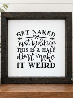 Get Naked - Just Kidding, Don't Make It Weird Handcrafted wood & canvas sign